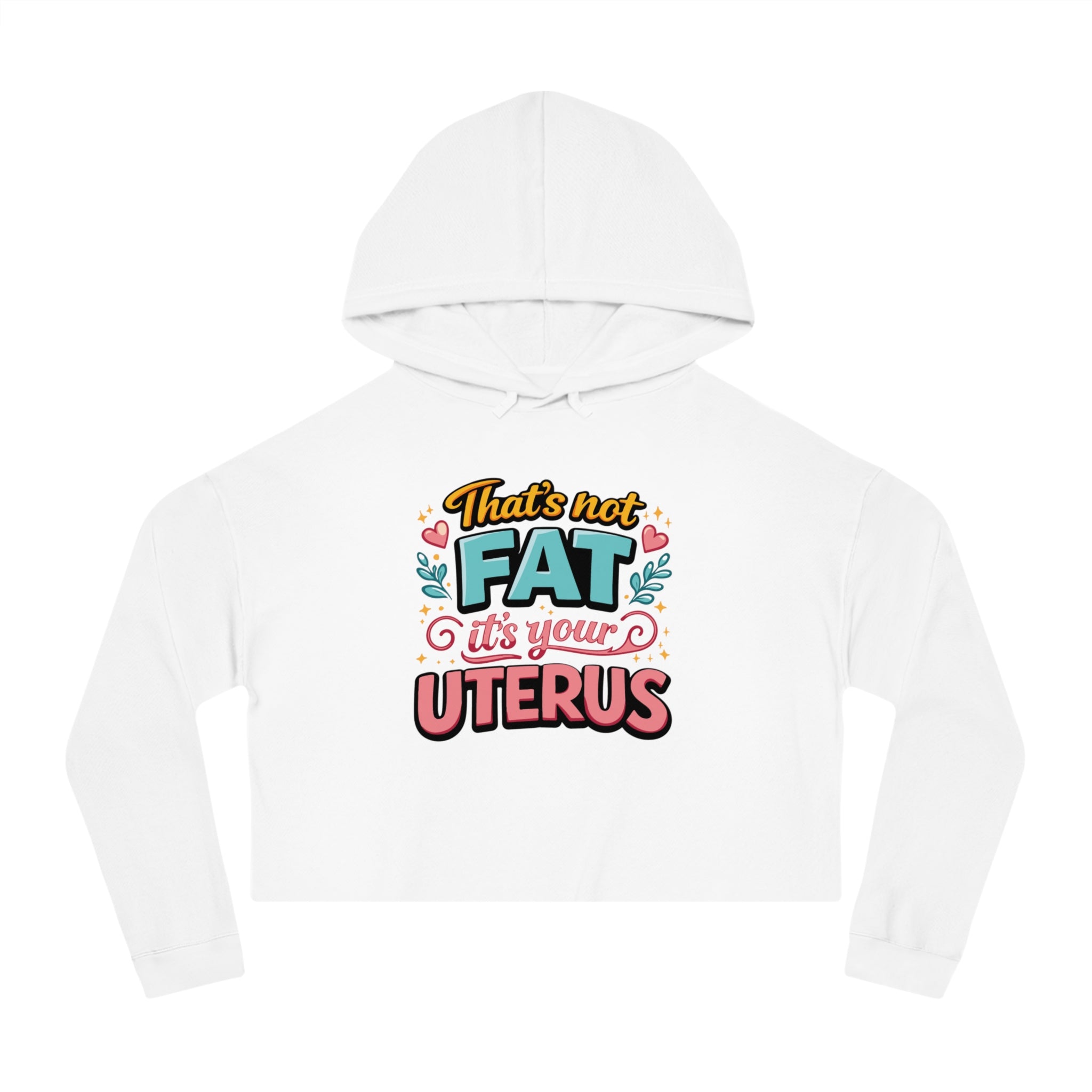 White cropped hoodie with text "That's not FAT it's your UTERUS".