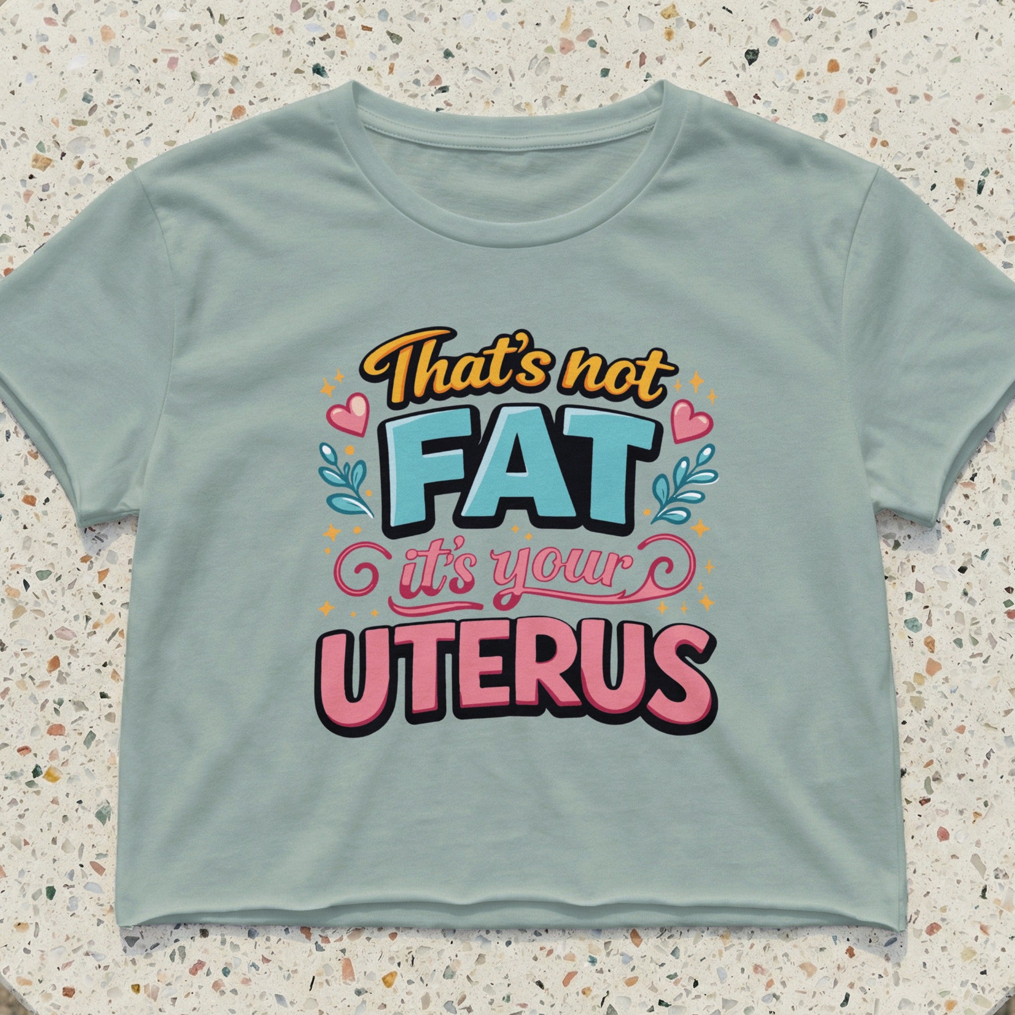 Cropped t-shirt with text "That's not FAT it's your UTERUS".