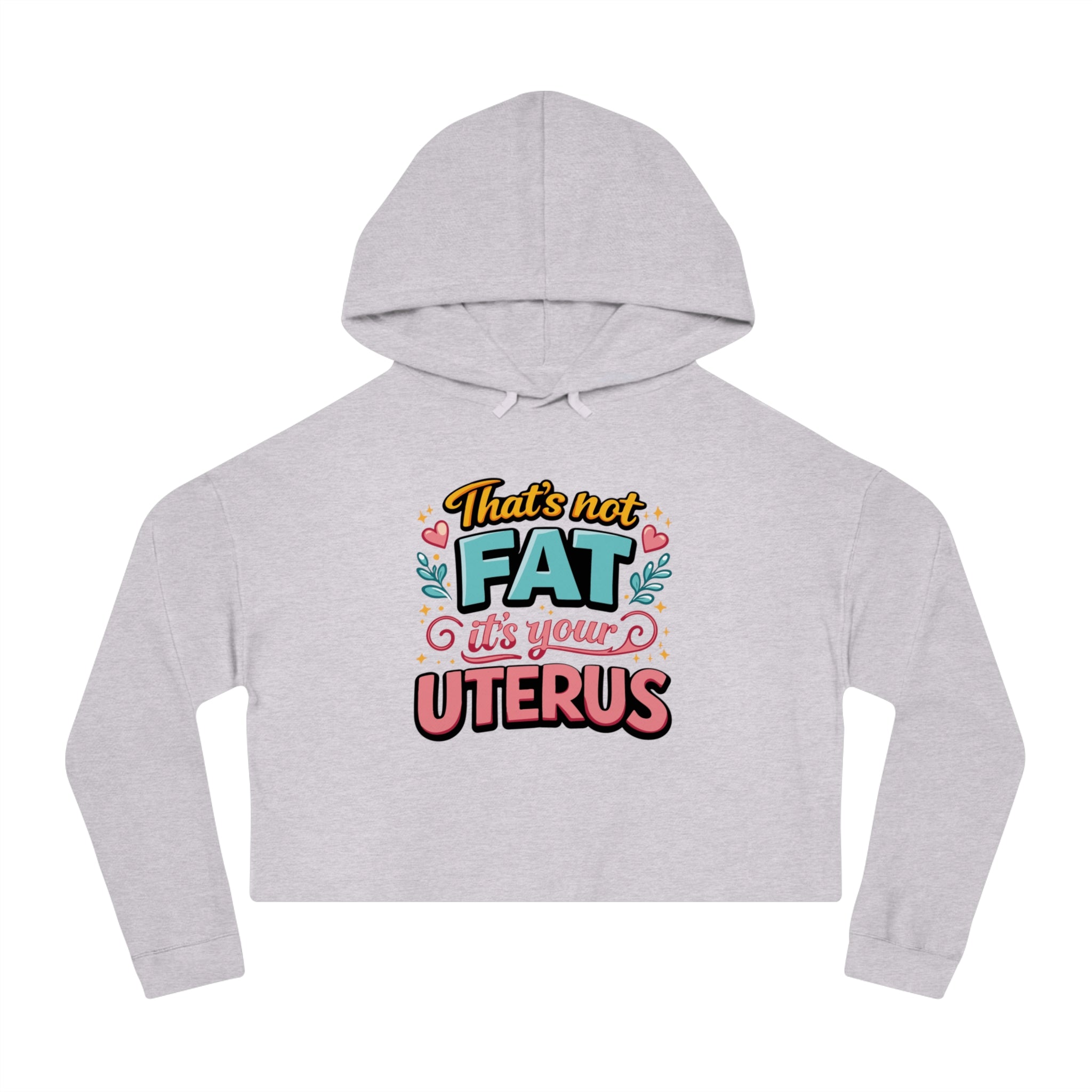 Crop hoodie with "That's not FAT it's your UTERUS" text.