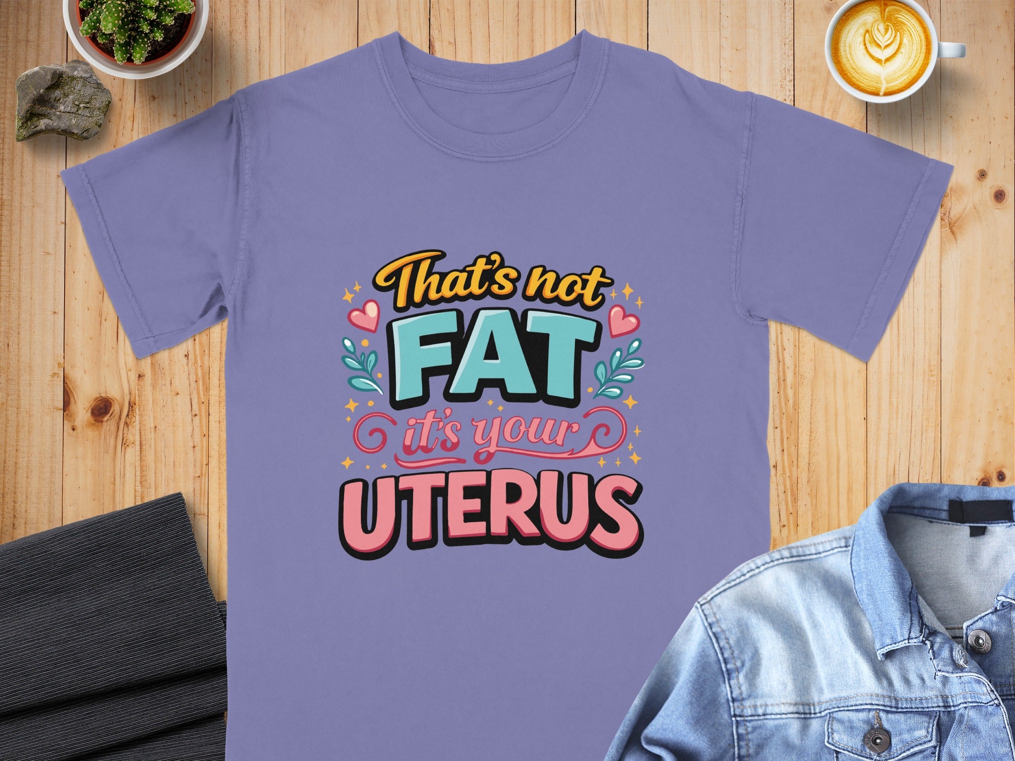 That's not FAT it's your UTERUS t-shirt