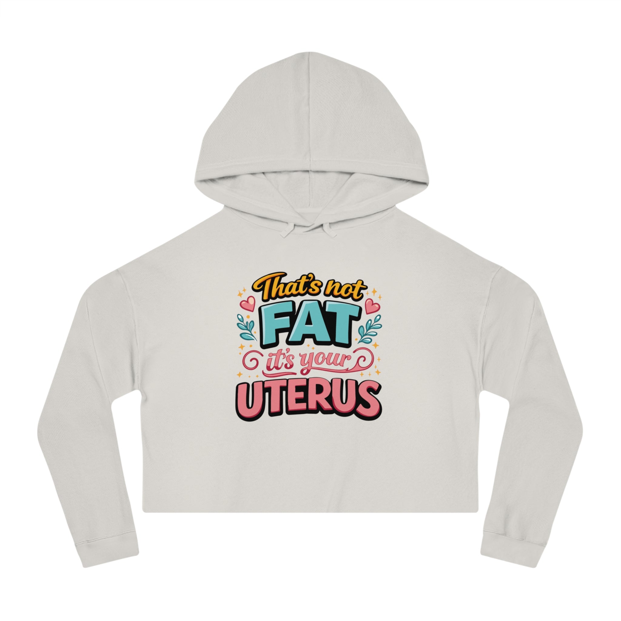 Cropped hoodie with "That's not FAT it's your UTERUS" text.