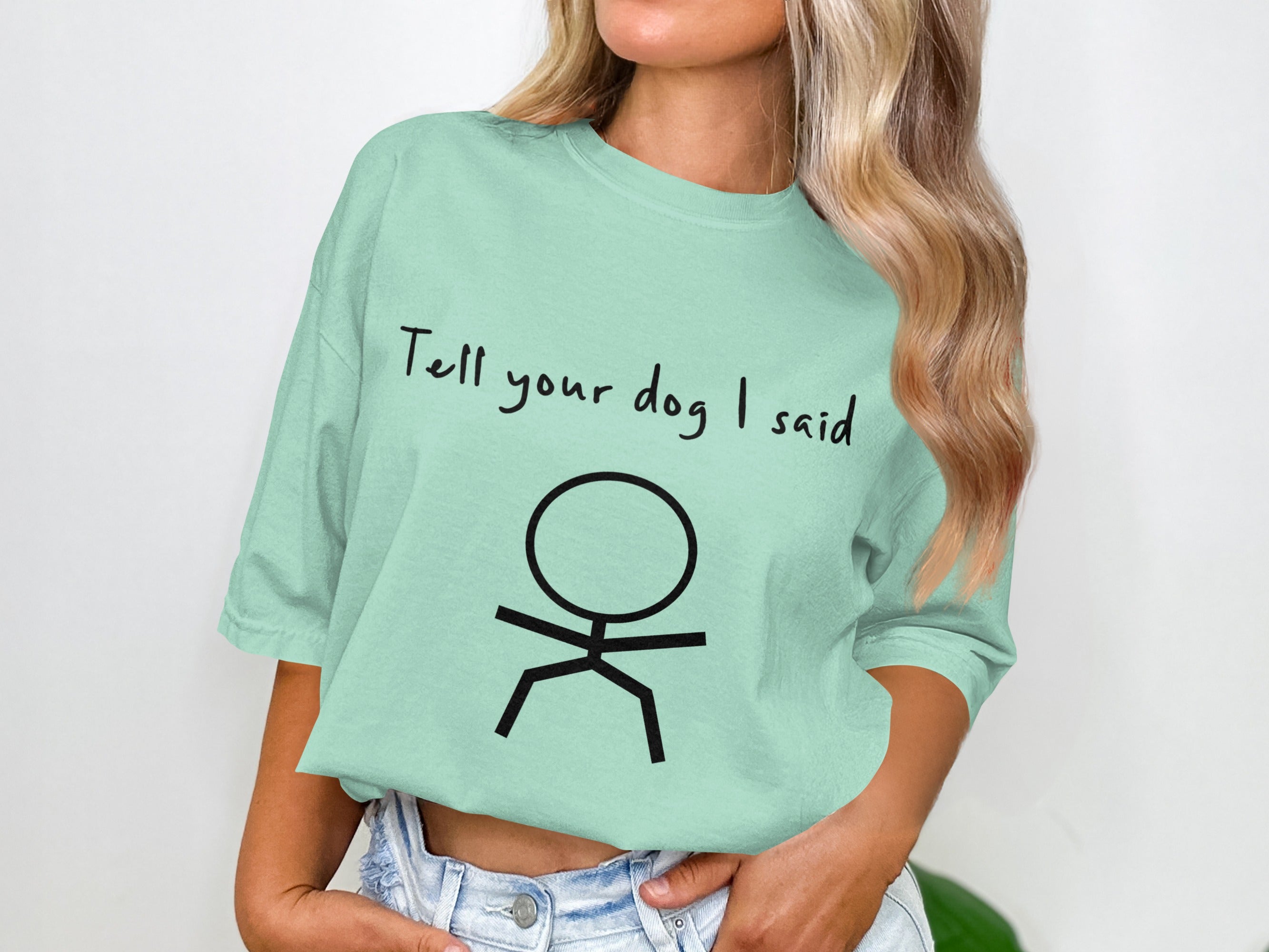 Mint t-shirt with "Tell your dog I said" and a stick figure.