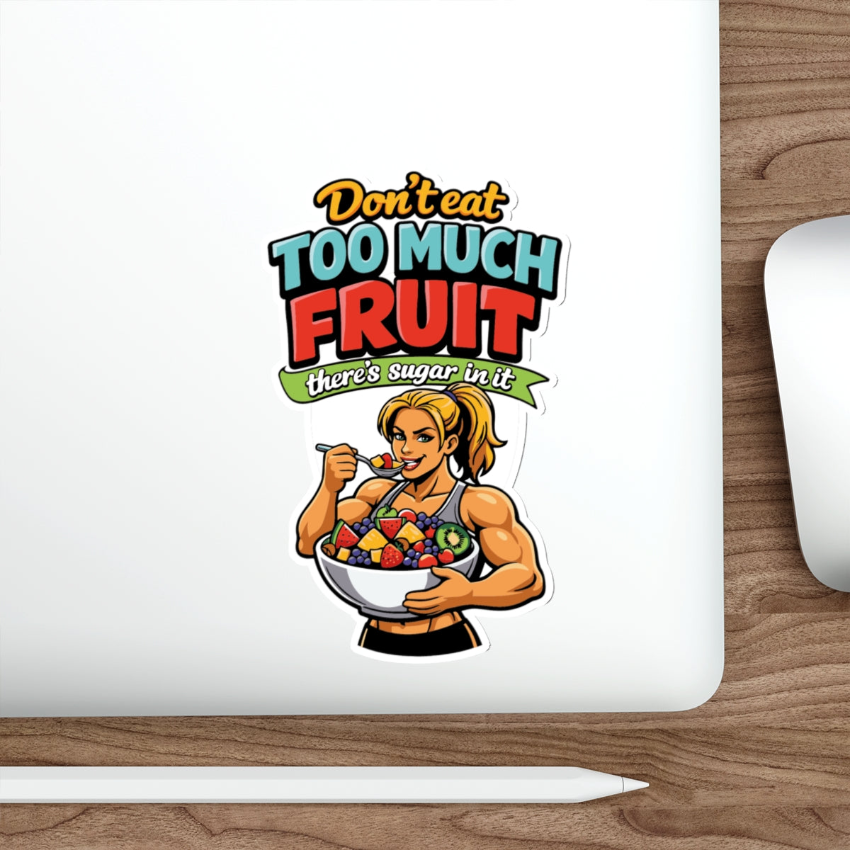 Don't Eat Too Much Fruit There's Sugar In It sticker