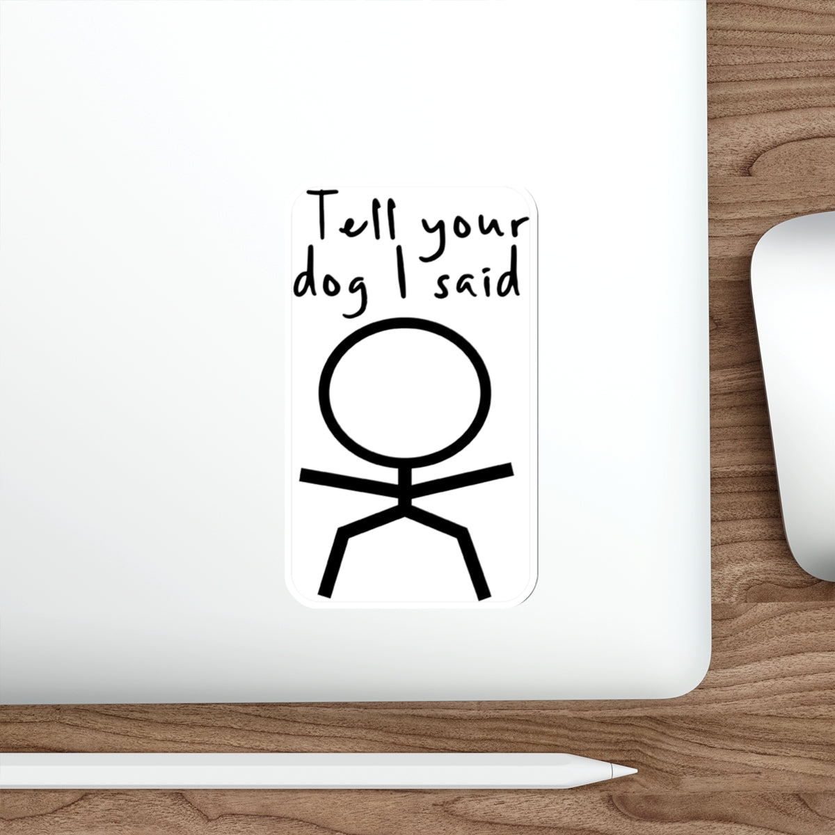 Sticker with black outline of stick figure and text "Tell your dog I said".