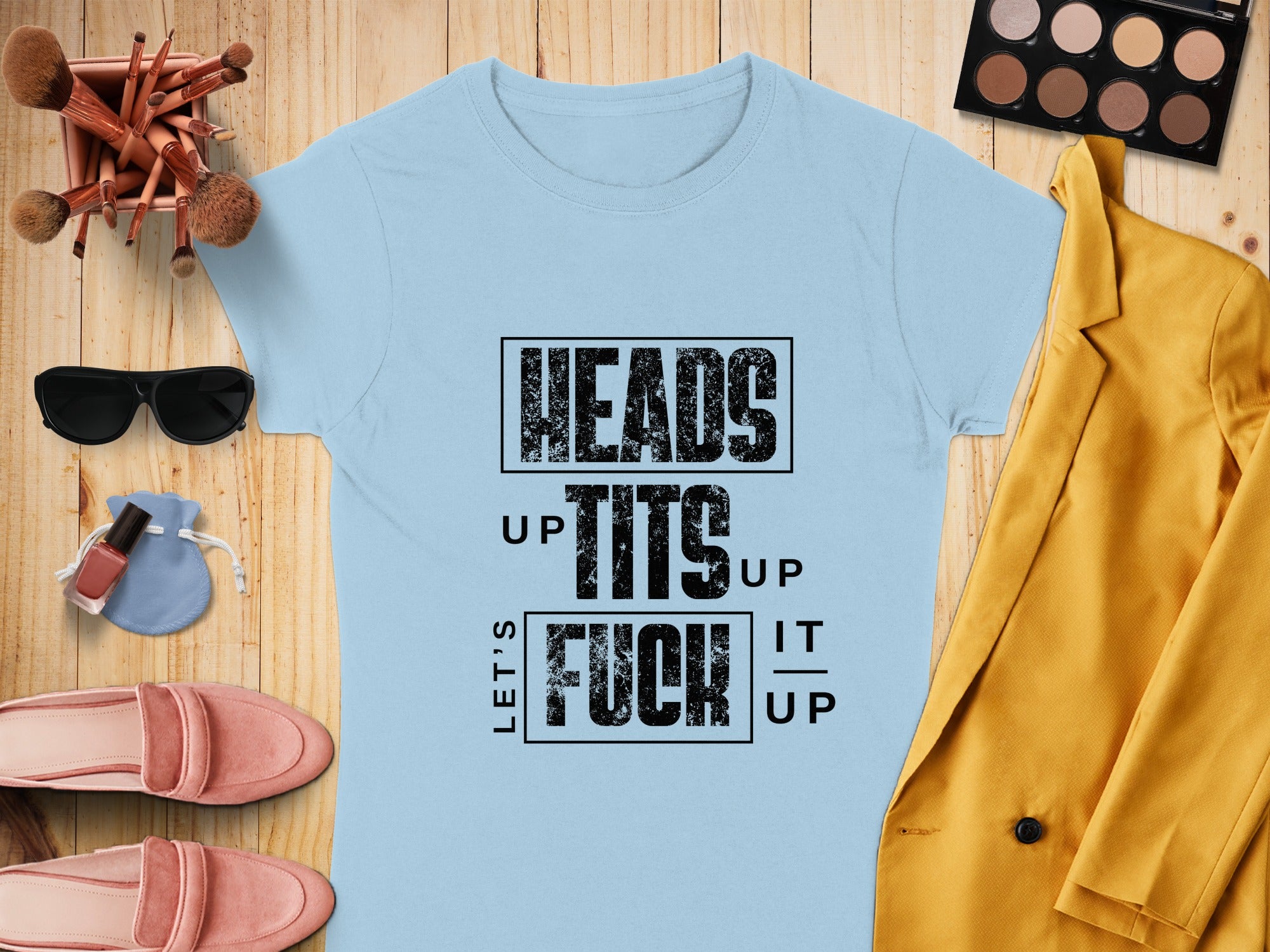 Heads Up Tits Up Let's Fuck It Up T-shirt