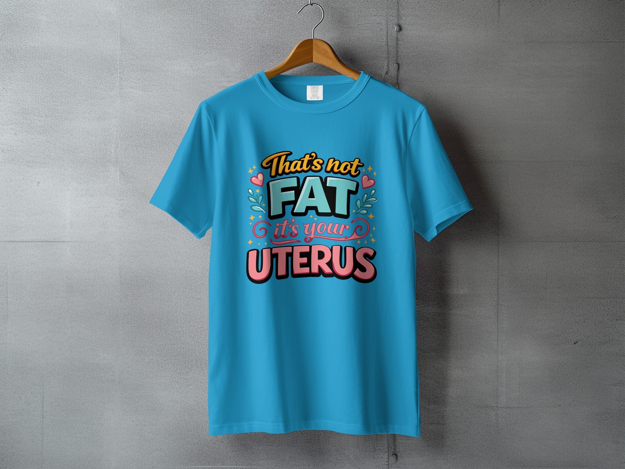 That's Not Fat It's Your Uterus Graphic T-Shirt