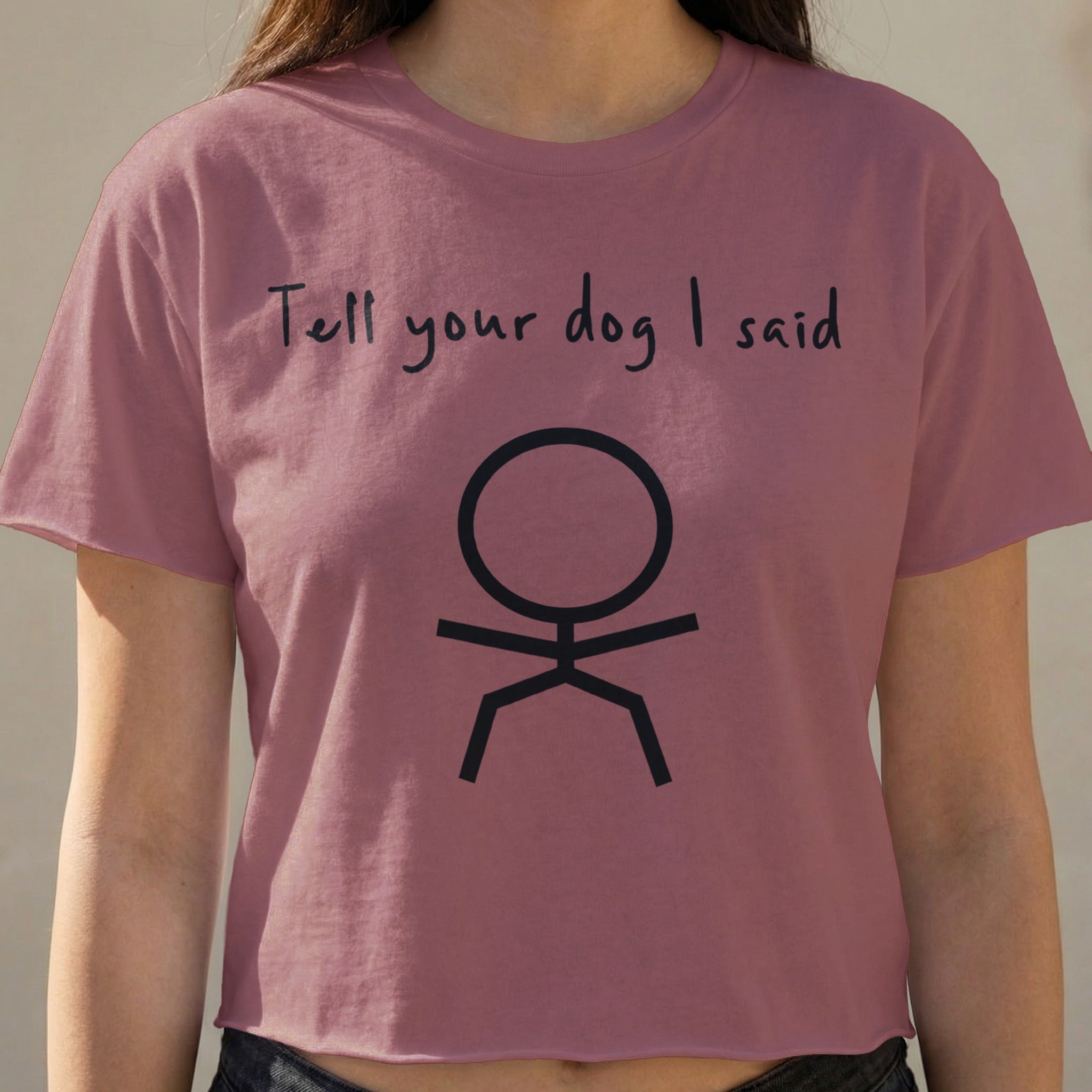 Cropped t-shirt with "Tell your dog I said" and a stick figure.