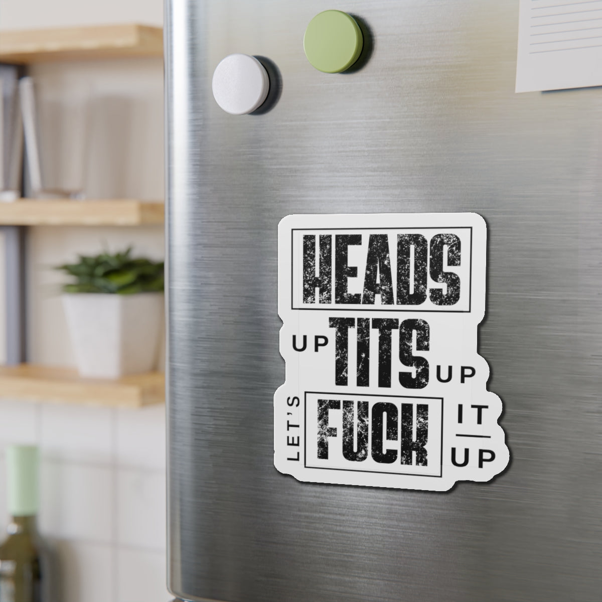 Heads Up Tits Up Let's Fuck It Up Refrigerator Magnet