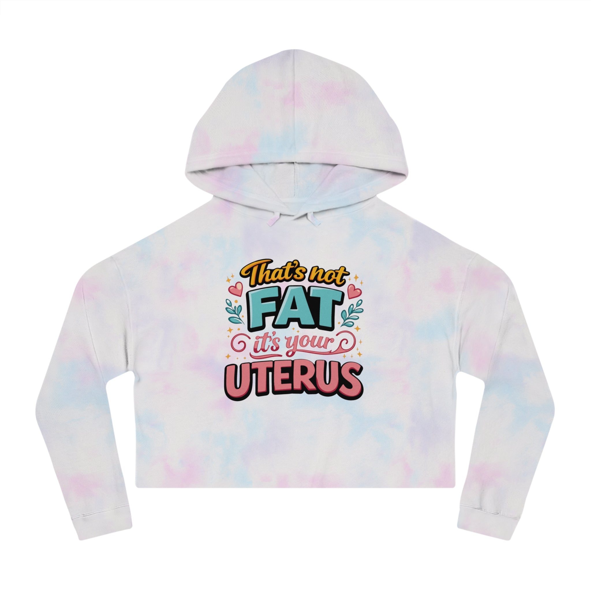 Cropped tie-dye hoodie with "That's not fat, it's your uterus" text.
