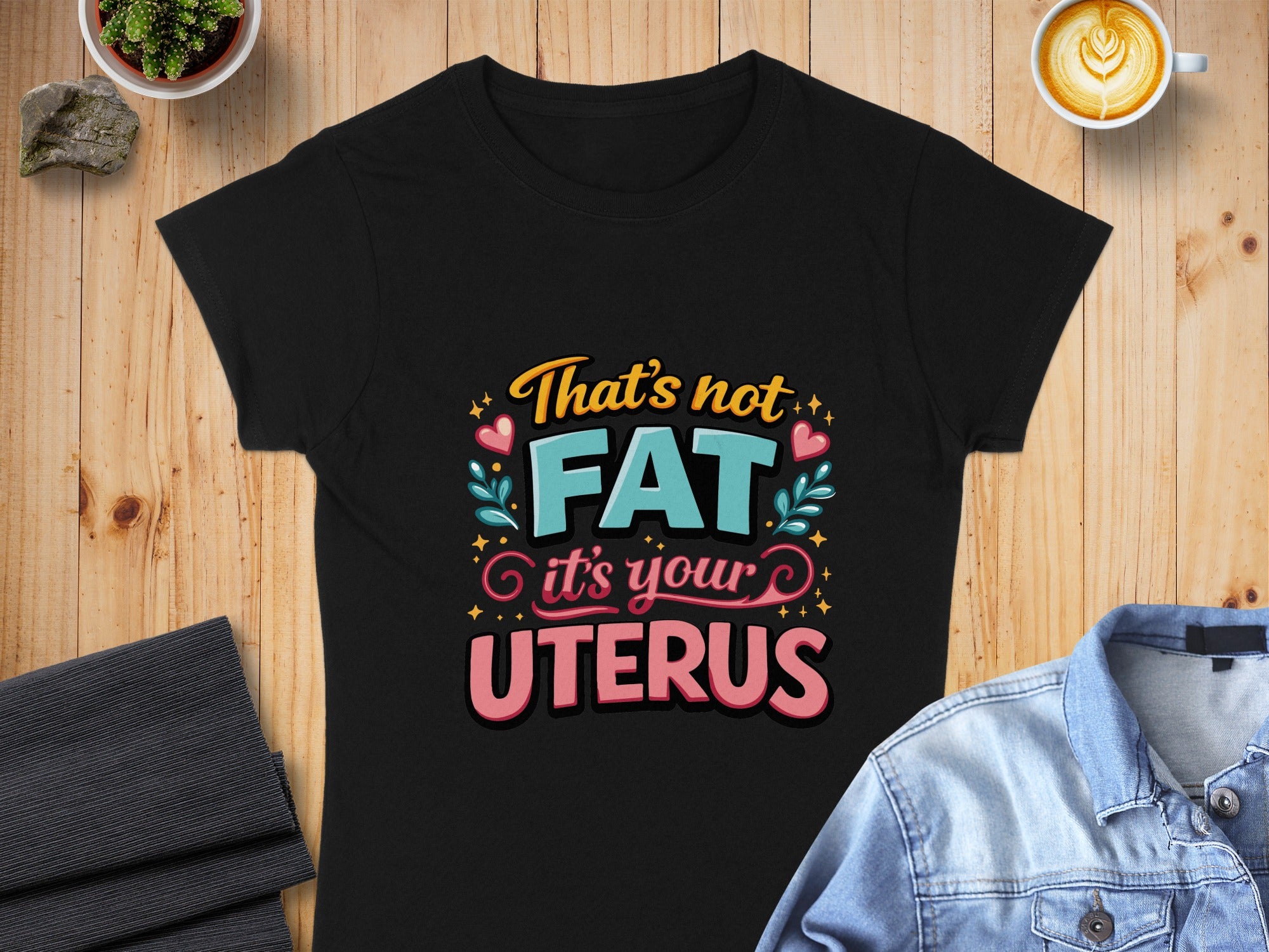 That's Not Fat It's Your Uterus T-shirt