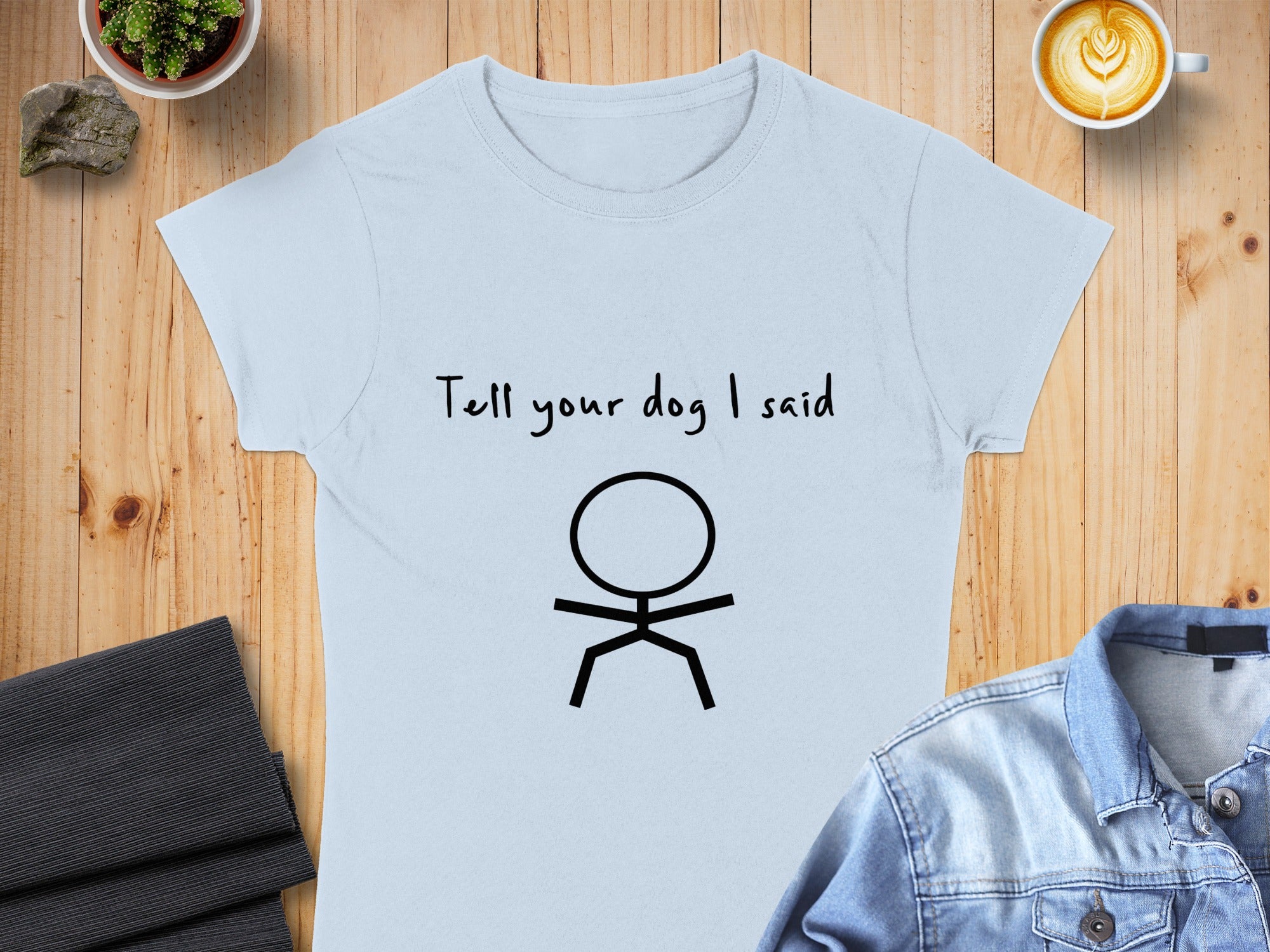 Light blue t-shirt with "Tell your dog I said" and stick figure.